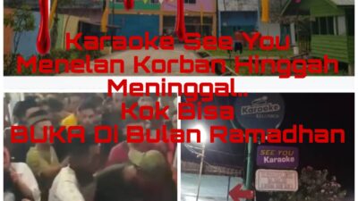 Karoke See You  Beroperasi , Menelan Korban Hingga Meninggal Dunia , APH Pun Dipertanyakan …